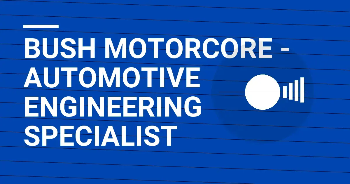 Bush MotorCore - Automotive Engineering Specialist