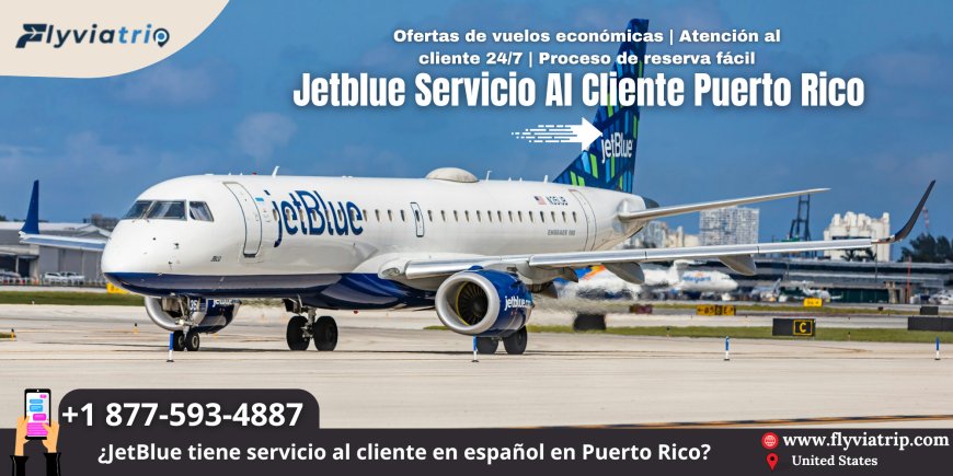 JetBlue Servicio al Cliente Puerto Rico: Atención Rápida y Eficiente para tus Viajes