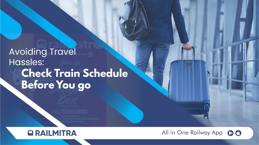 Avoiding Travel Hassles: Check Train Schedule Before You go