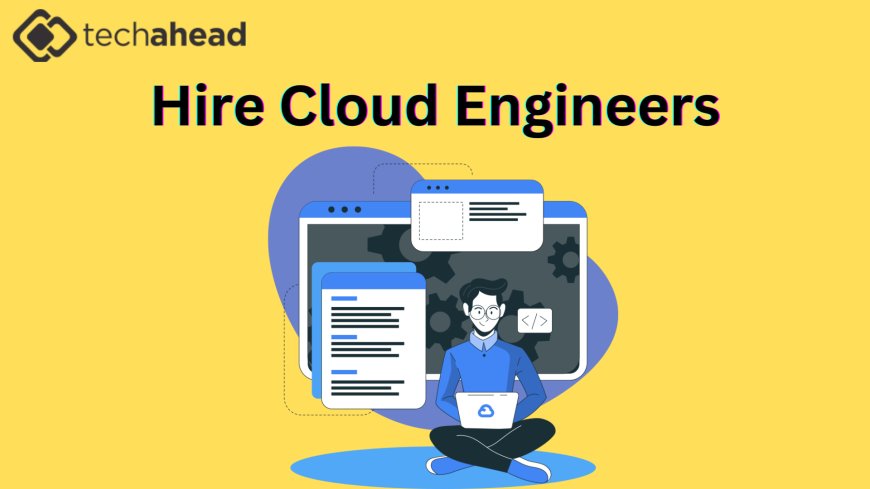 The Ultimate Guide to Hire Cloud Engineers for Business Success