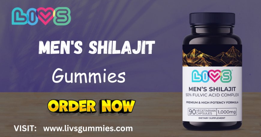 Top Benefits of Shilajit Gummies for Men | Daily Power from LIVS Gummies