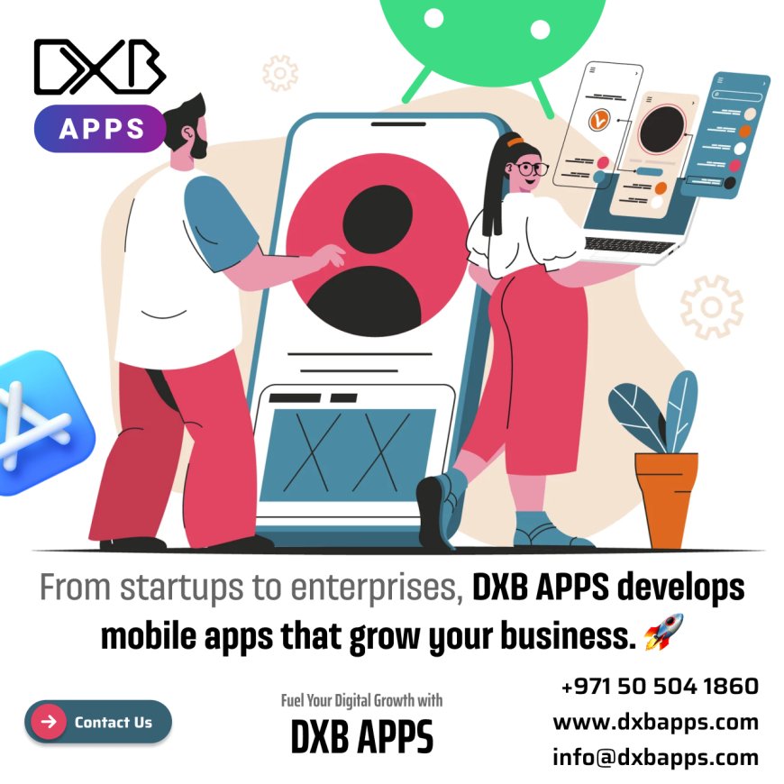 Develop advanced mobile apps with DXB APPS, the best mobile app developers