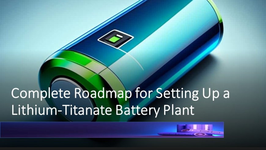 Detailed Project Report On Lithium-Titanate Battery Manufacturing Unit: Plant Cost and Economics