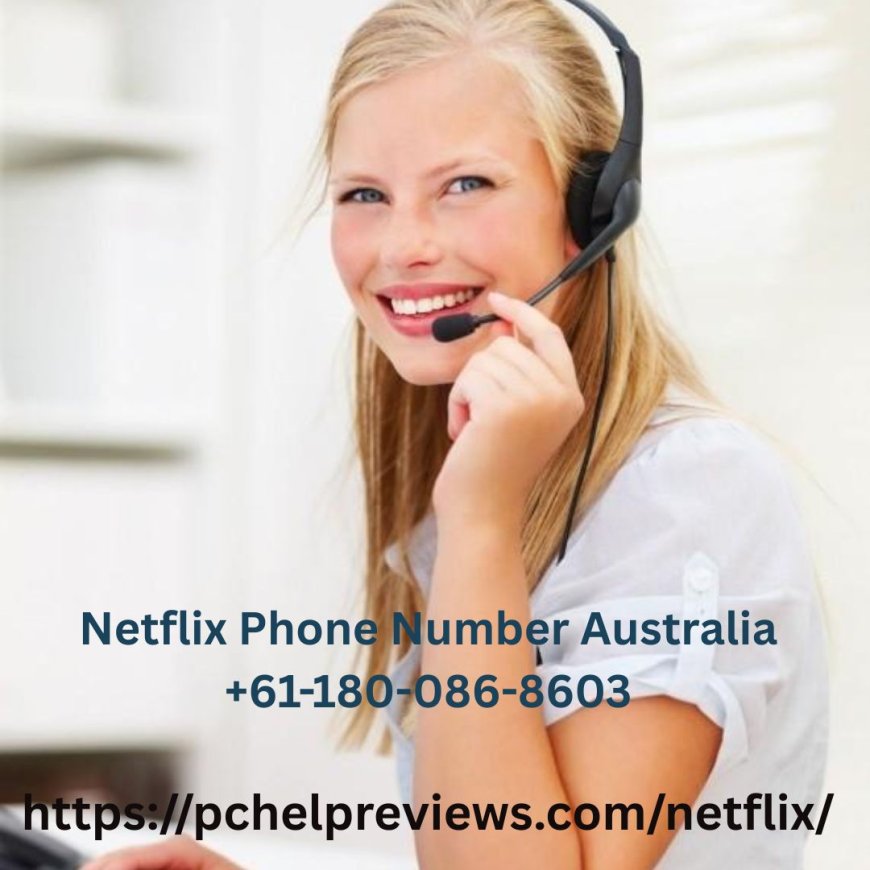 Netflix Phone Number Australia +61-180-086-8603 – Independent Help for Hassle-Free Streaming