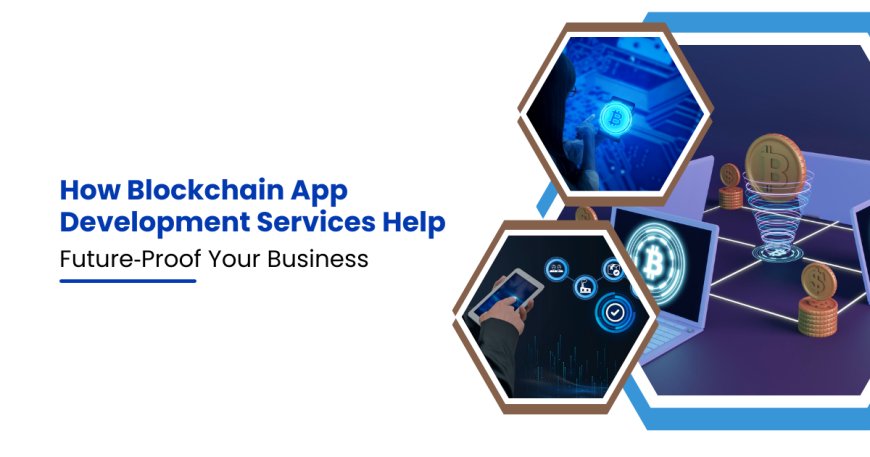 How Blockchain App Development Services Help Future‑Proof Your Business