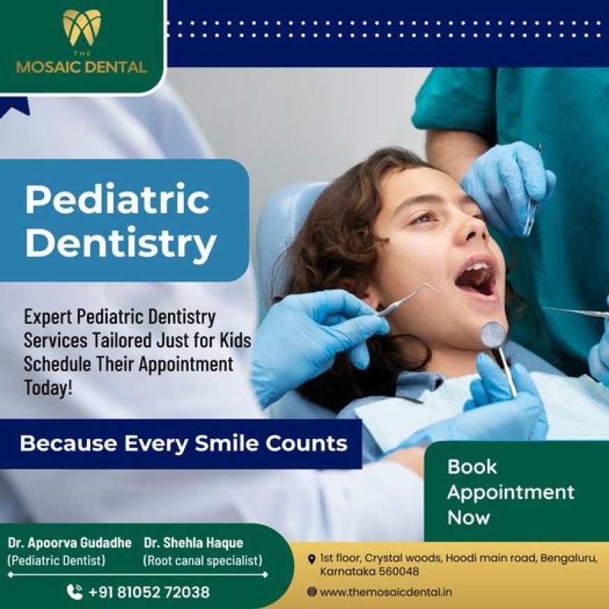 Pediatric Dentist Hoodi Bangalore: Ensuring Healthy Smiles for Your Little Ones
