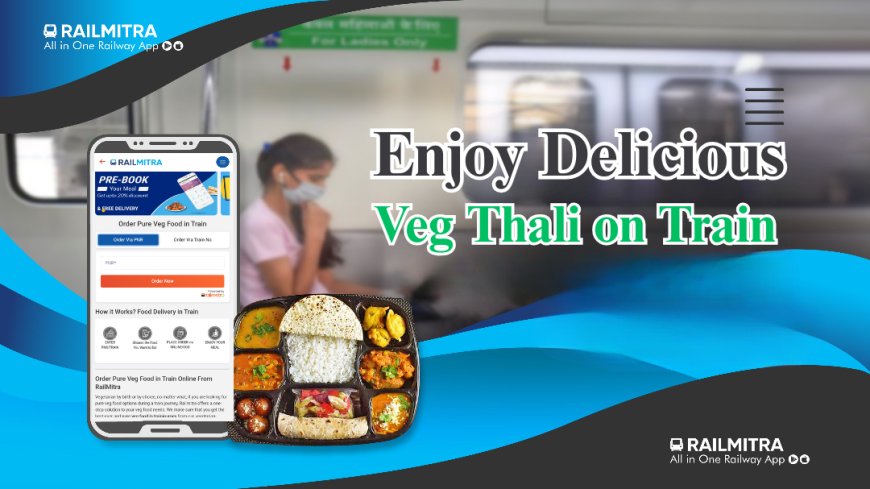 Enjoy Delicious Veg Thali on Train, No Carrying Needed