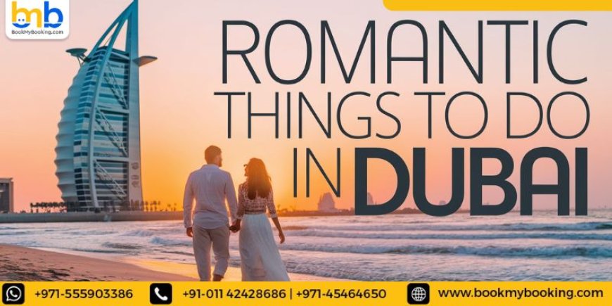 Explore Romantic Things to do in Dubai With BookMyBooking